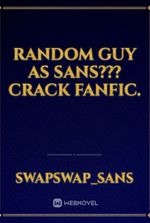 Random guy as sans??? Crack fanfic.