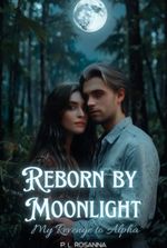 Reborn by Moonlight: My Revenge to Alpha