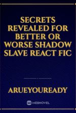 Secrets Revealed For Better or Worse Shadow Slave React Fic