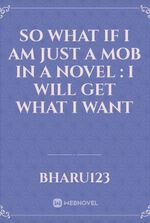 So what if I am just a mob in a novel : I will get what I want