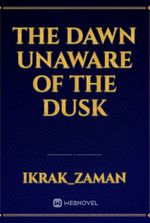 The Dawn Unaware Of The Dusk