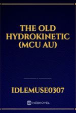 The Old Hydrokinetic (MCU AU)