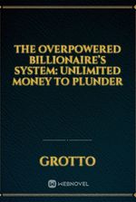 The Overpowered Billionaire’s System: Unlimited Money to Plunder