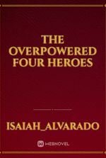 the overpowered four heroes