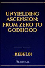 UNYIELDING ASCENSION: FROM ZERO TO GODHOOD
