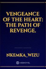 Vengeance Of The Heart: The Path Of Revenge.