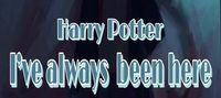 Harry Potter: I’ve always been here.