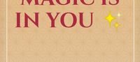 THE MAGIC IS IN YOU ✨