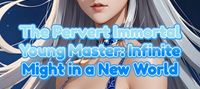 The Pervert Immortal Young Master: Infinite Might in a New World