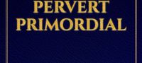 The rise of the pervert primordial